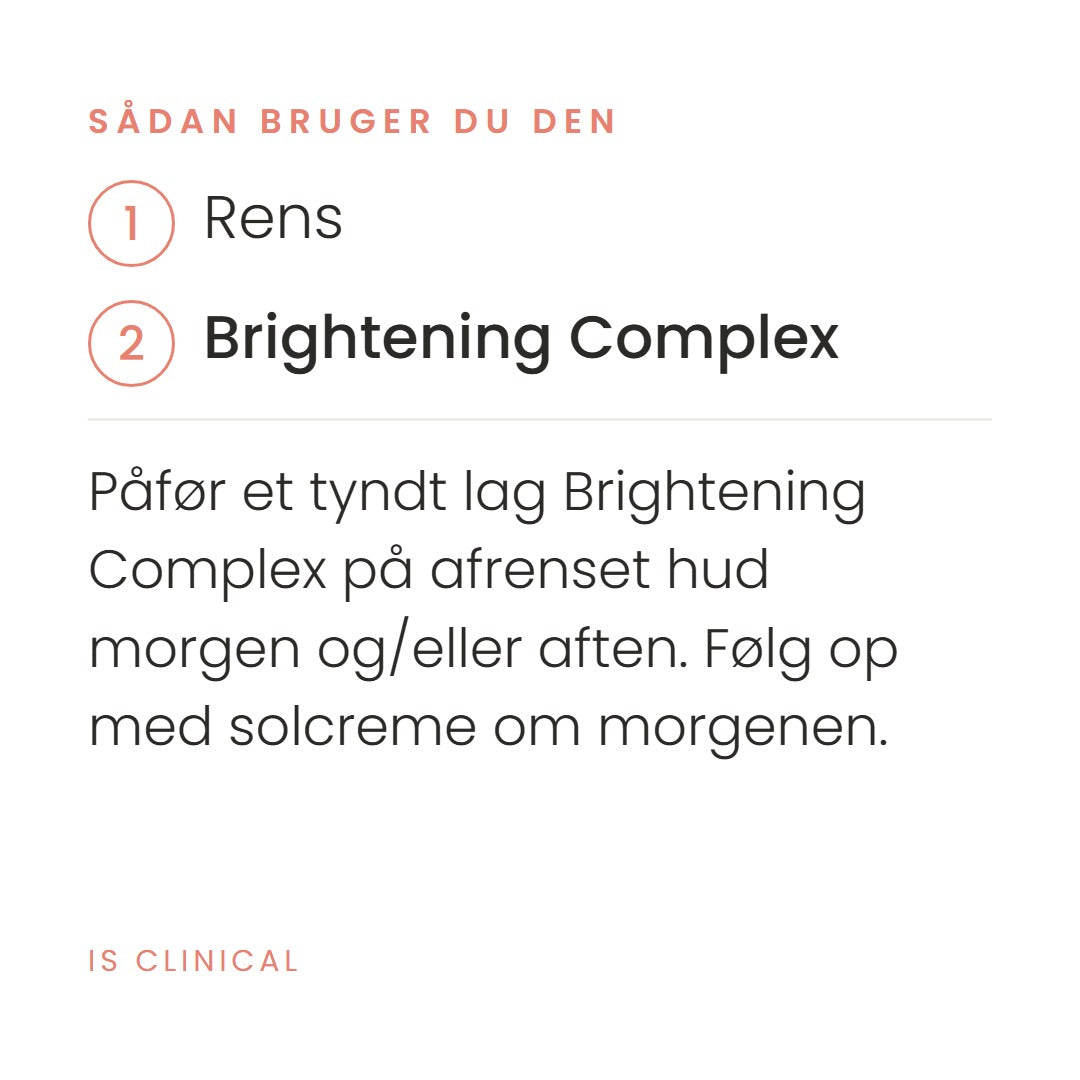 Sådan bruger du Brightening Complex fra iS Clinical. Påfør et tyndt lag Brightening Complex på afrenset hud morgen og/eller aften. Følg op med solcreme om morgenen.