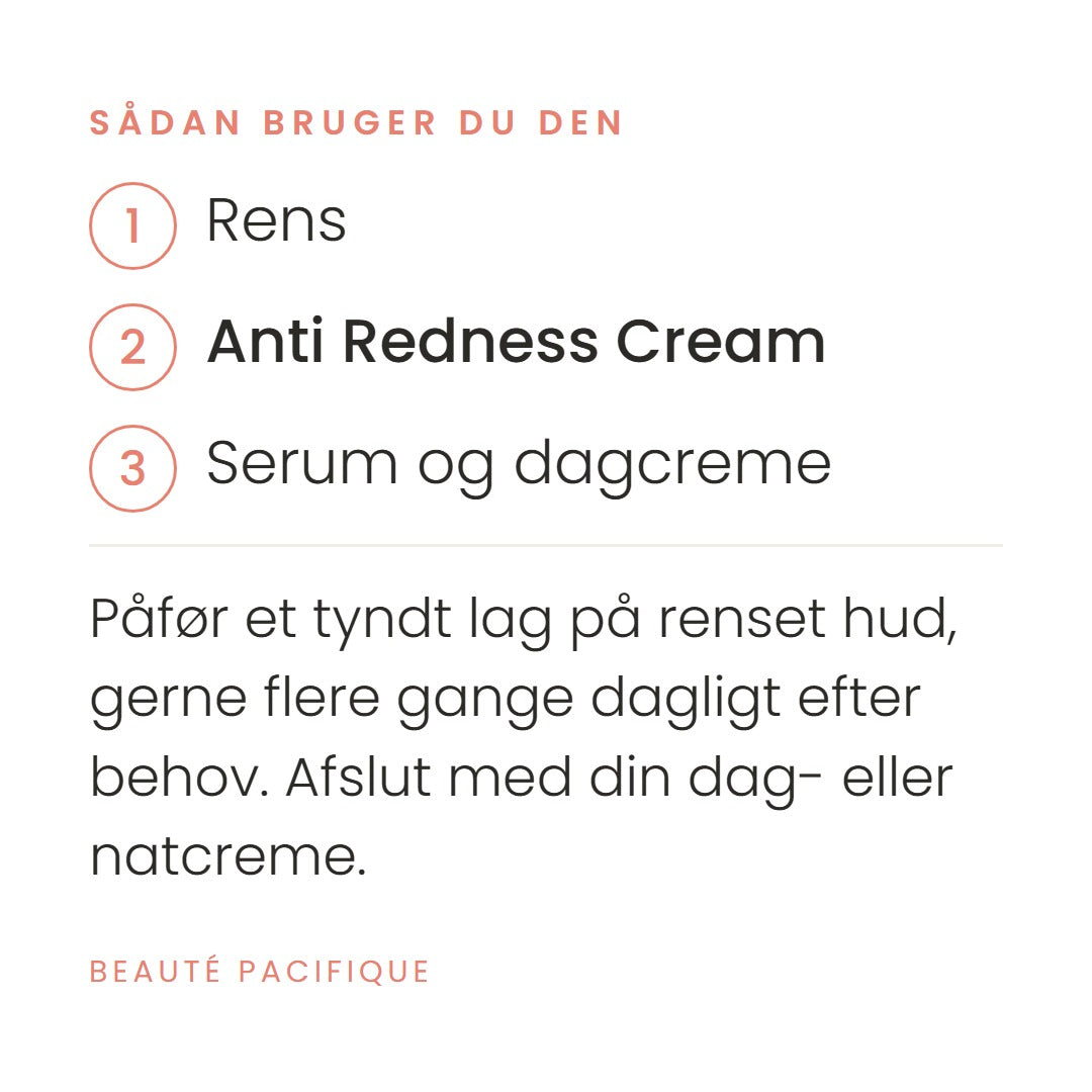 Sådan bruger du Clinical Anti Redness Cream fra Beauté Pacifique. Påfør et tyndt lag på renset hud, gerne flere gange dagligt efter behov. Afslut med din dag- eller natcreme.