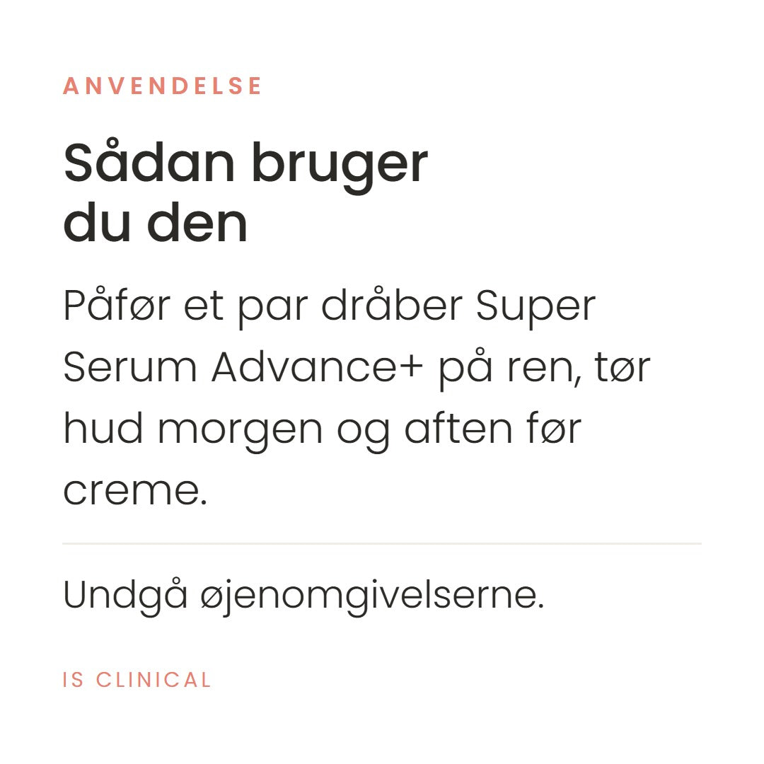 Sådan bruger du Super Serum Advance+ fra iS Clinical. Påfør et par dråber Super Serum Advance+ på ren, tør hud morgen og aften før creme. Undgå øjenomgivelserne.