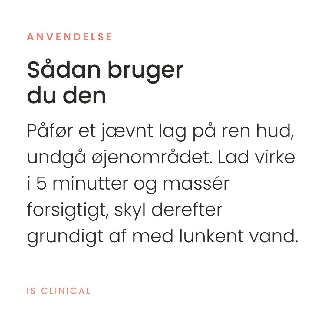 Sådan bruger du Tri-Active Exfoliating Masque (120 ml) fra iS Clinical. Påfør et jævnt lag på ren hud, undgå øjenområdet. Lad virke i 5 minutter og massér forsigtigt, skyl derefter grundigt af med lunkent vand.